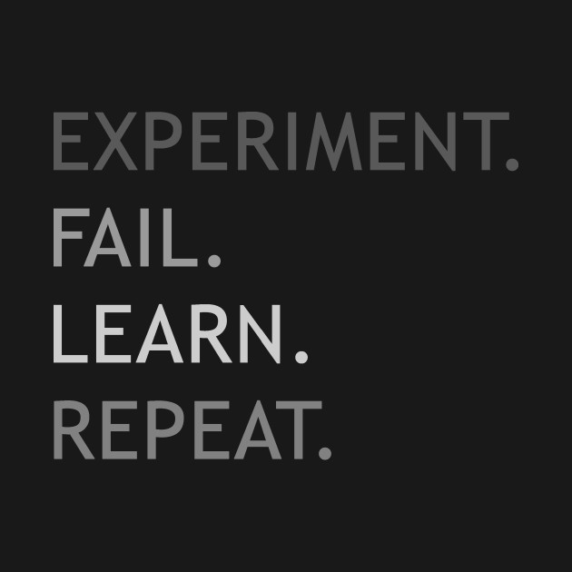 Experiment, fail, learn, repeat